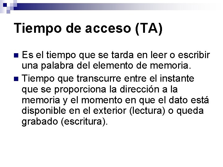 Tiempo de acceso (TA) Es el tiempo que se tarda en leer o escribir