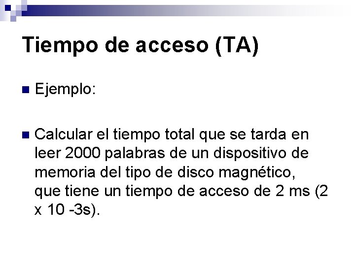 Tiempo de acceso (TA) n Ejemplo: n Calcular el tiempo total que se tarda