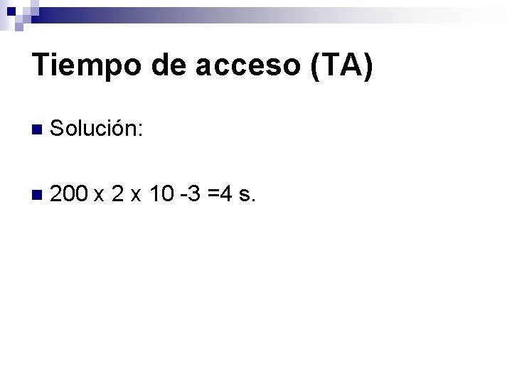 Tiempo de acceso (TA) n Solución: n 200 x 2 x 10 -3 =4