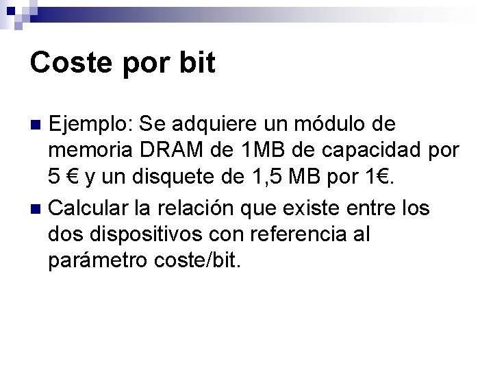 Coste por bit Ejemplo: Se adquiere un módulo de memoria DRAM de 1 MB