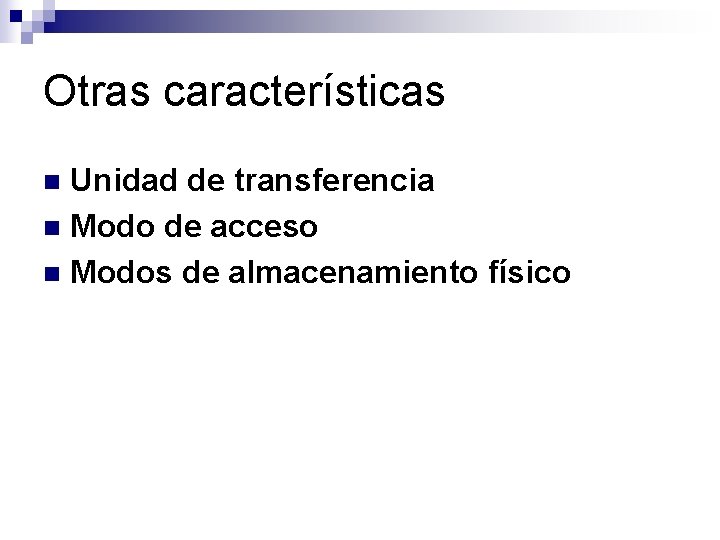 Otras características Unidad de transferencia n Modo de acceso n Modos de almacenamiento físico