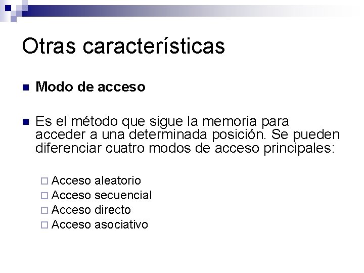 Otras características n Modo de acceso n Es el método que sigue la memoria