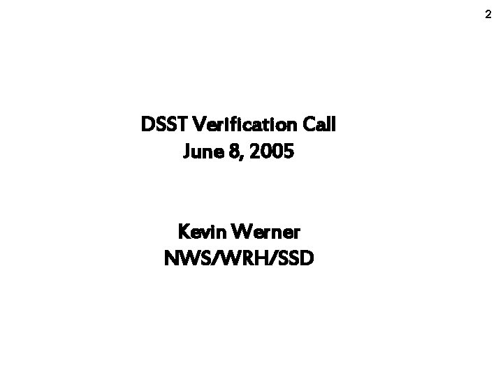 2 CBRFC MRF Project DSST Verification Call June 8, 2005 Kevin Werner NWS/WRH/SSD 