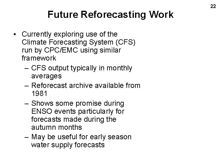 Future Reforecasting Work • Currently exploring use of the Climate Forecasting System (CFS) run