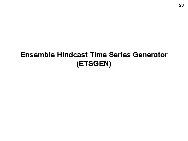 23 Ensemble Hindcast Time Series Generator (ETSGEN) 