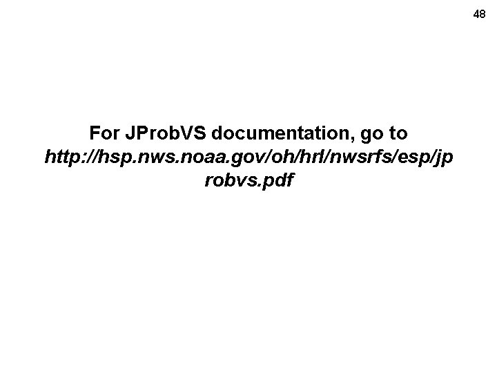48 For JProb. VS documentation, go to http: //hsp. nws. noaa. gov/oh/hrl/nwsrfs/esp/jp robvs. pdf