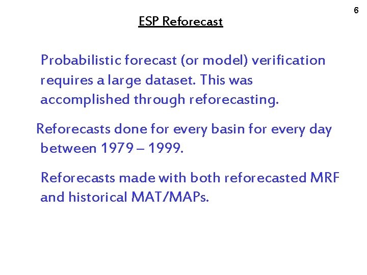 ESP Reforecast Probabilistic forecast (or model) verification requires a large dataset. This was accomplished