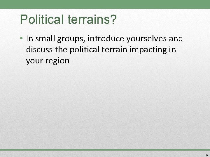 Political terrains? • In small groups, introduce yourselves and discuss the political terrain impacting