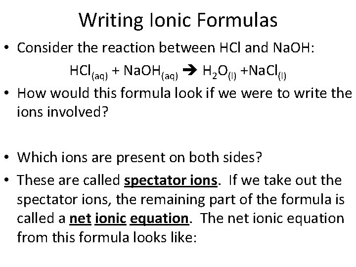 Writing Ionic Formulas • Consider the reaction between HCl and Na. OH: HCl(aq) +