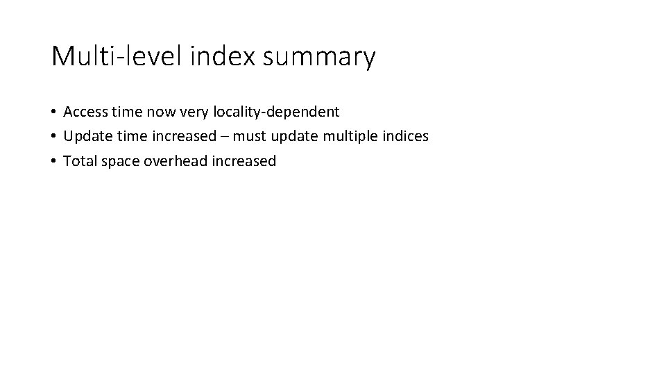 Multi-level index summary • Access time now very locality-dependent • Update time increased – Multi-level index summary • Access time now very locality-dependent • Update time increased –