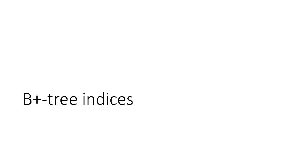 B+-tree indices B+-tree indices
