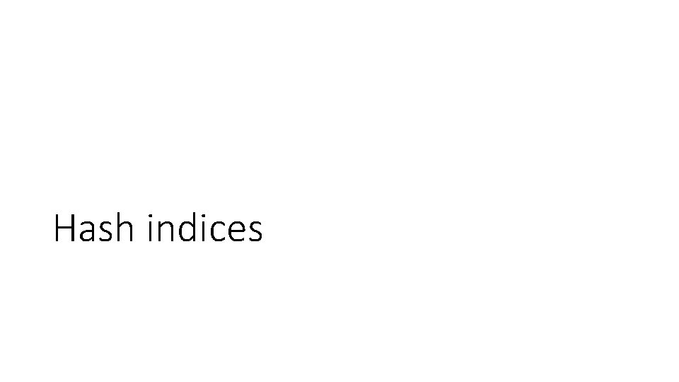 Hash indices Hash indices