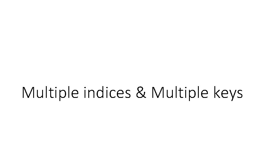 Multiple indices & Multiple keys Multiple indices & Multiple keys