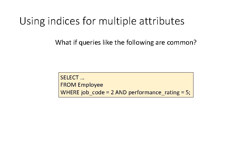 Using indices for multiple attributes What if queries like the following are common? SELECT Using indices for multiple attributes What if queries like the following are common? SELECT