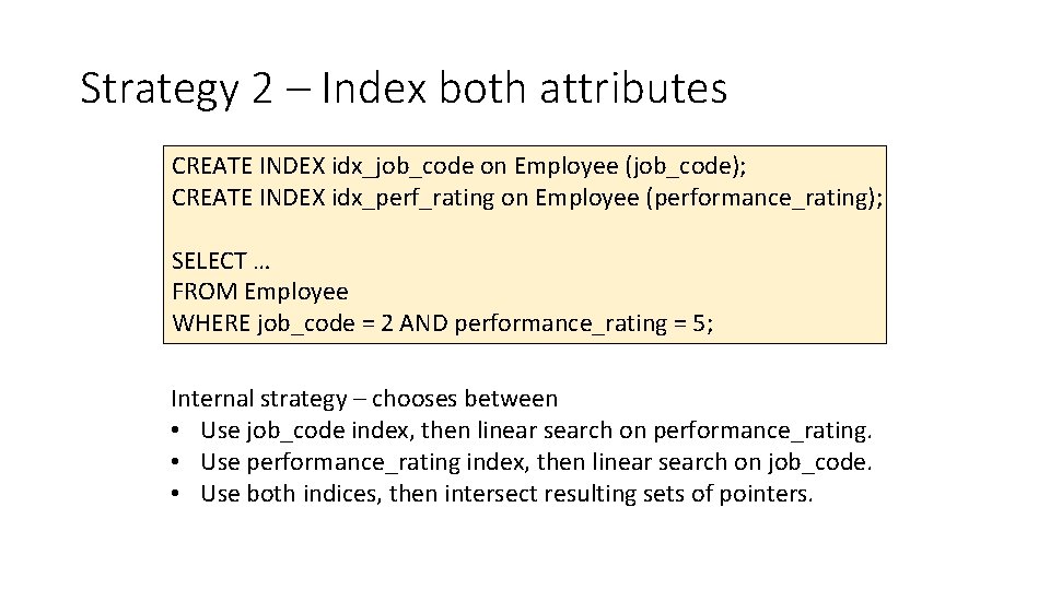 Strategy 2 – Index both attributes CREATE INDEX idx_job_code on Employee (job_code); CREATE INDEX Strategy 2 – Index both attributes CREATE INDEX idx_job_code on Employee (job_code); CREATE INDEX