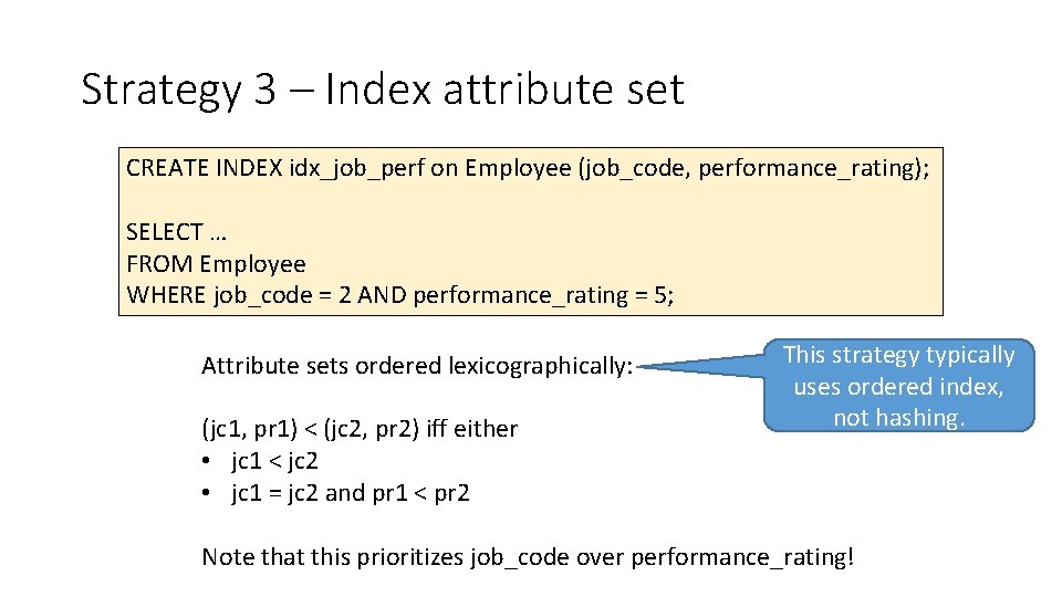 Strategy 3 – Index attribute set CREATE INDEX idx_job_perf on Employee (job_code, performance_rating); SELECT Strategy 3 – Index attribute set CREATE INDEX idx_job_perf on Employee (job_code, performance_rating); SELECT
