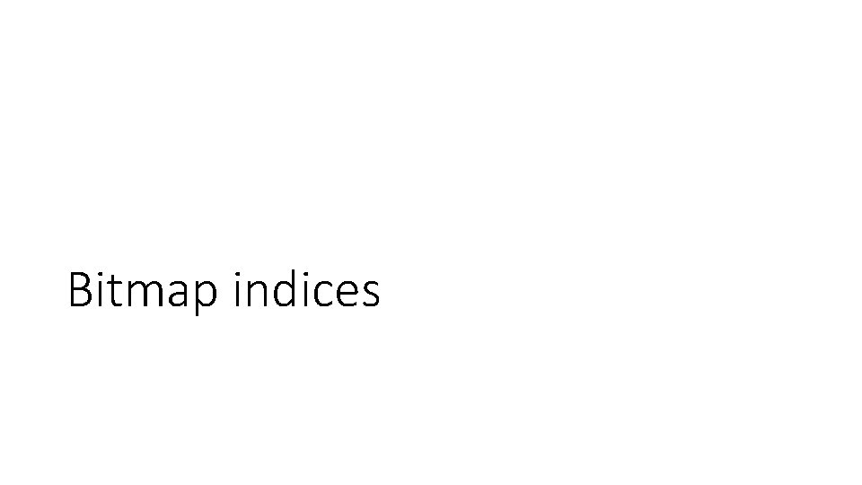 Bitmap indices Bitmap indices