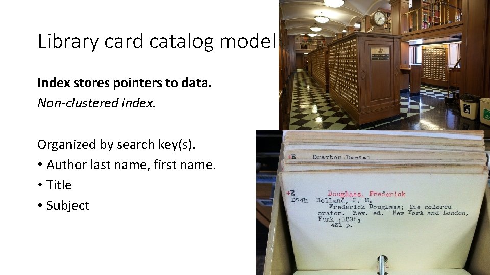 Library card catalog model Index stores pointers to data. Non-clustered index. Organized by search Library card catalog model Index stores pointers to data. Non-clustered index. Organized by search