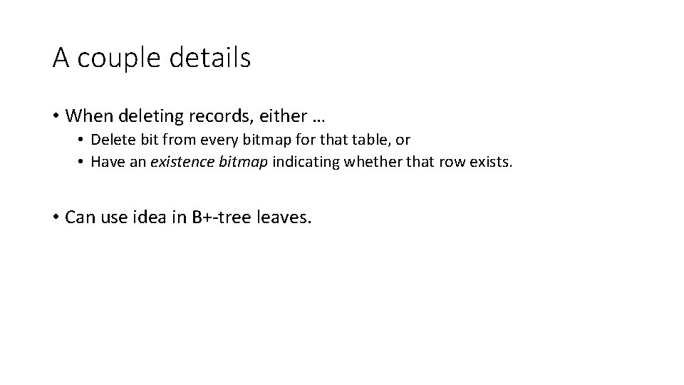 A couple details • When deleting records, either … • Delete bit from every A couple details • When deleting records, either … • Delete bit from every