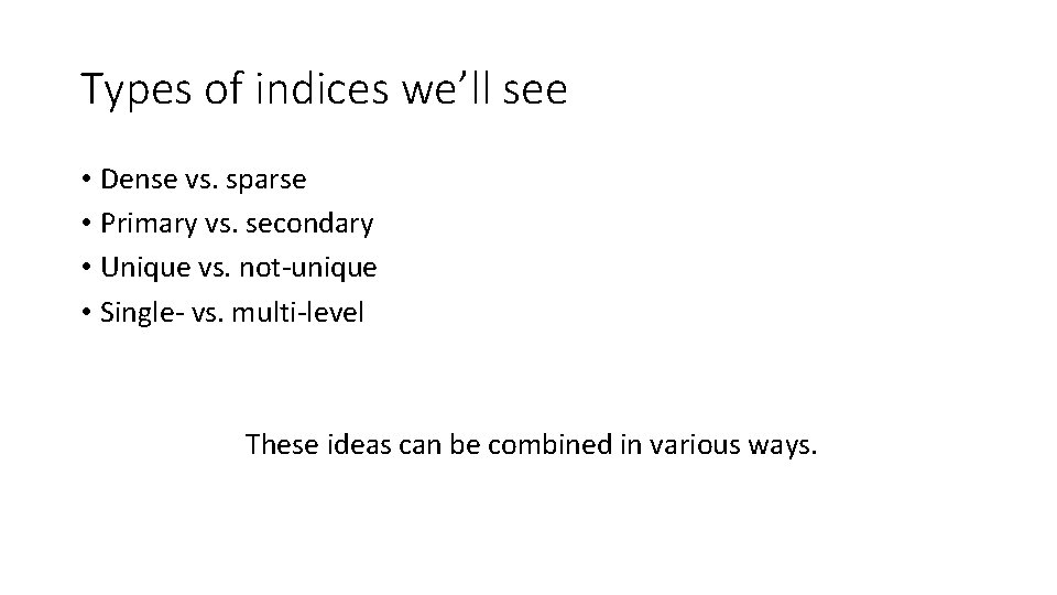 Types of indices we’ll see • Dense vs. sparse • Primary vs. secondary • Types of indices we’ll see • Dense vs. sparse • Primary vs. secondary •