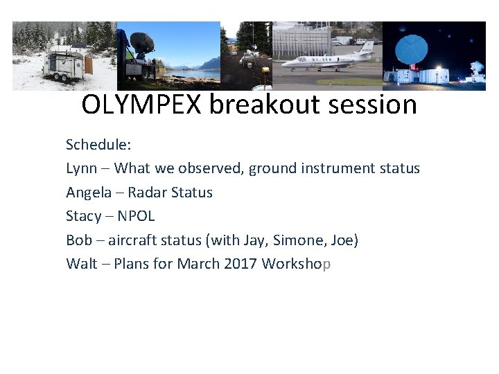 OLYMPEX breakout session Schedule: Lynn – What we observed, ground instrument status Angela –