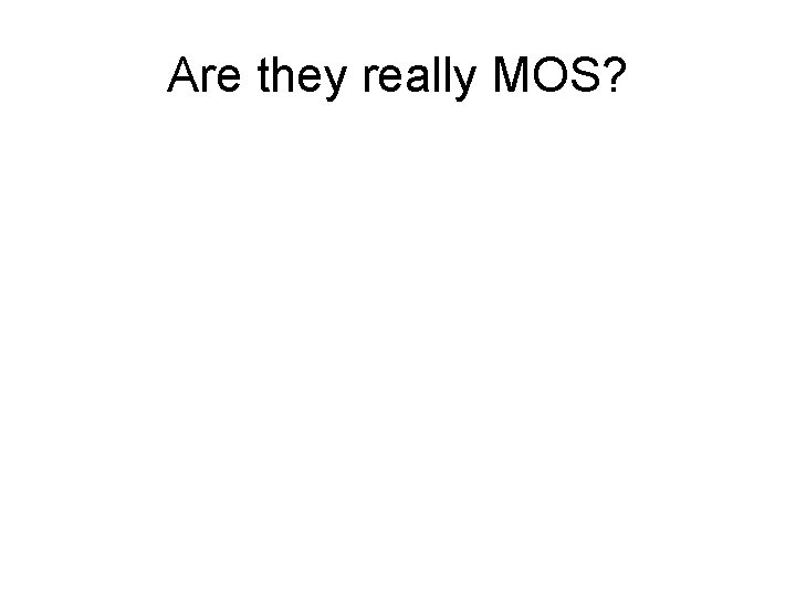 Are they really MOS? 