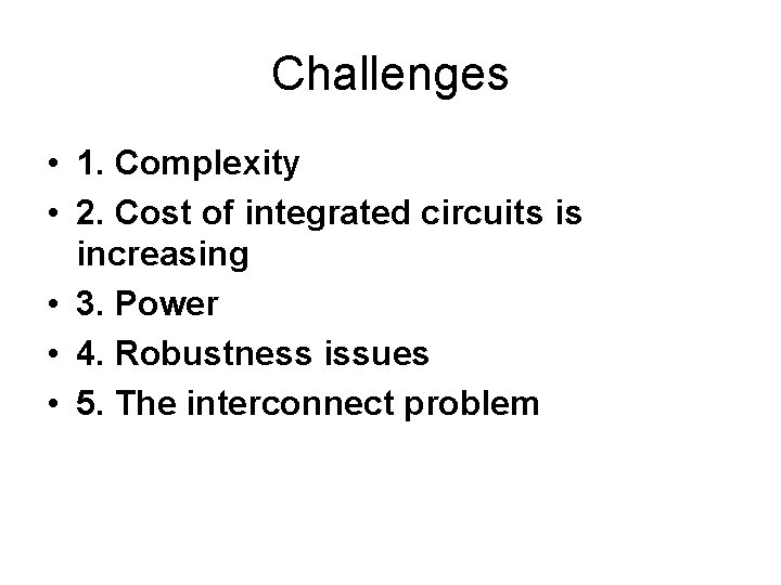 Challenges • 1. Complexity • 2. Cost of integrated circuits is increasing • 3.