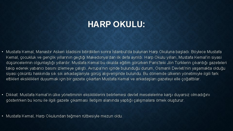 HARP OKULU: • Mustafa Kemal, Manastır Askeri İdadisini bitirdikten sonra İstanbul’da bulunan Harp Okuluna