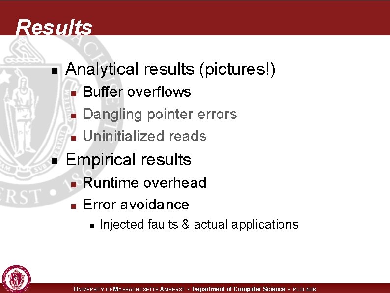 Results n Analytical results (pictures!) n n Buffer overflows Dangling pointer errors Uninitialized reads