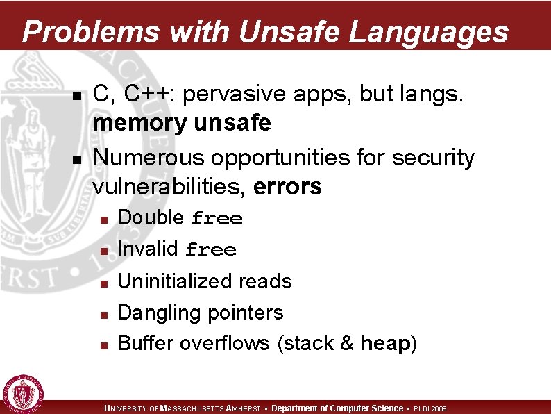 Problems with Unsafe Languages n n C, C++: pervasive apps, but langs. memory unsafe