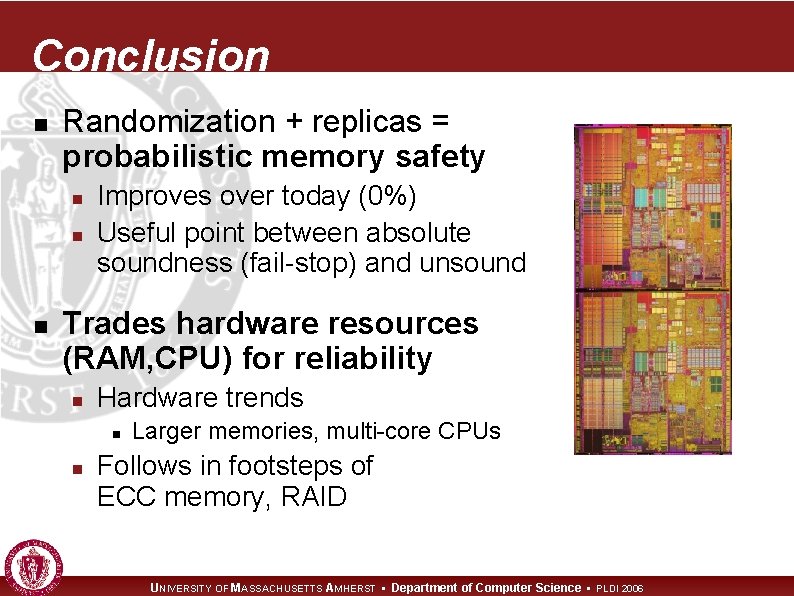 Conclusion n Randomization + replicas = probabilistic memory safety n n n Improves over
