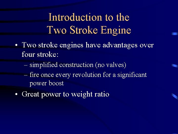Introduction to the Two Stroke Engine • Two stroke engines have advantages over four