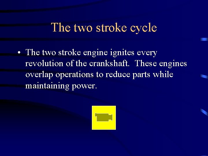The two stroke cycle • The two stroke engine ignites every revolution of the