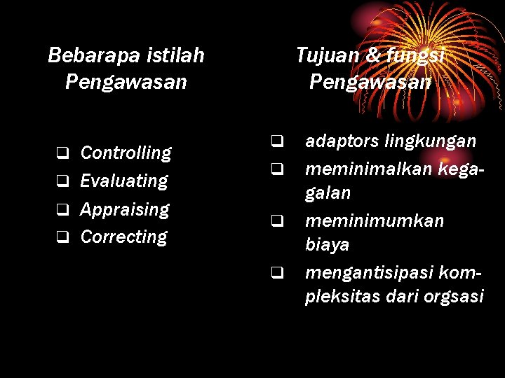 Bebarapa istilah Pengawasan Controlling q Evaluating q Appraising q Correcting q Tujuan & fungsi