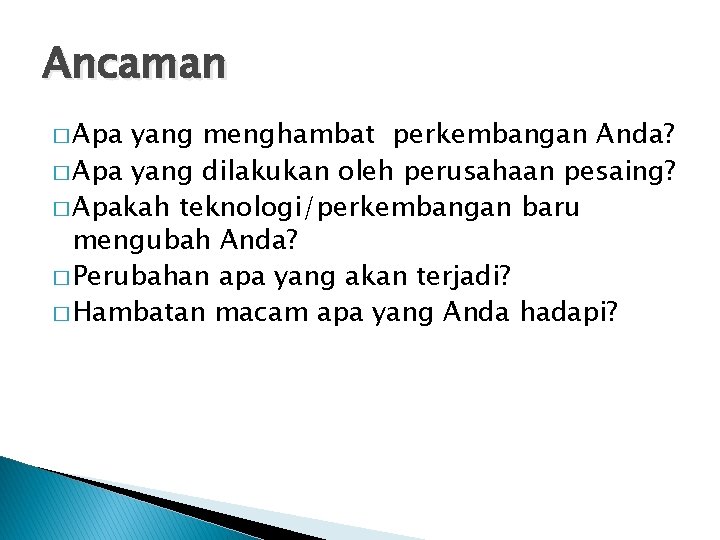 Ancaman � Apa yang menghambat perkembangan Anda? � Apa yang dilakukan oleh perusahaan pesaing?