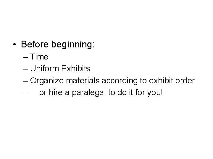  • Before beginning: – Time – Uniform Exhibits – Organize materials according to