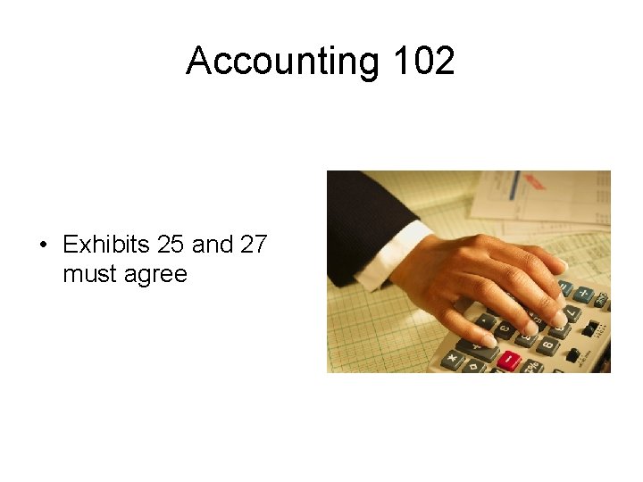 Accounting 102 • Exhibits 25 and 27 must agree 