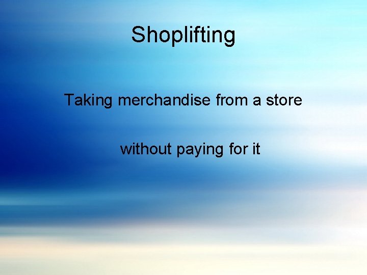 Shoplifting Taking merchandise from a store without paying for it 