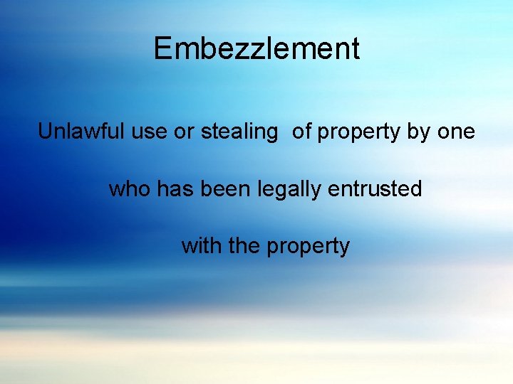 Embezzlement Unlawful use or stealing of property by one who has been legally entrusted