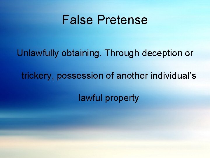 False Pretense Unlawfully obtaining. Through deception or trickery, possession of another individual’s lawful property