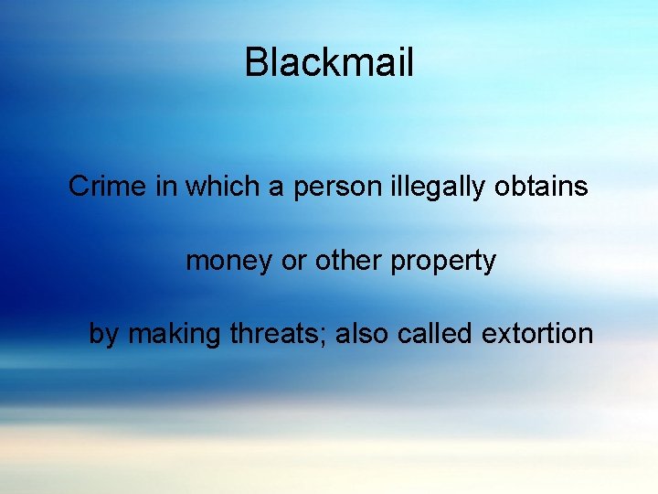 Blackmail Crime in which a person illegally obtains money or other property by making