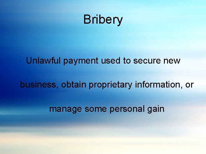 Bribery Unlawful payment used to secure new business, obtain proprietary information, or manage some