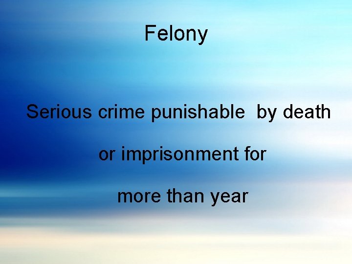 Felony Serious crime punishable by death or imprisonment for more than year 