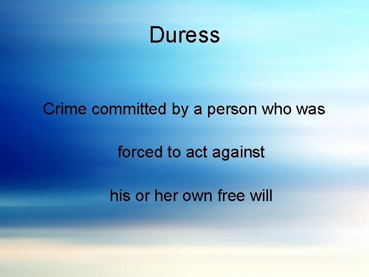 Duress Crime committed by a person who was forced to act against his or