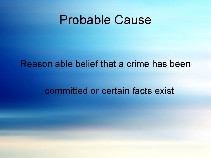 Probable Cause Reason able belief that a crime has been committed or certain facts