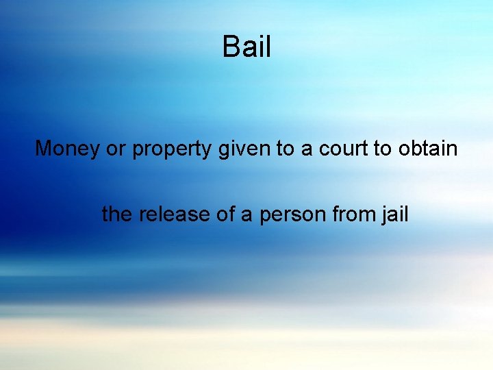 Bail Money or property given to a court to obtain the release of a