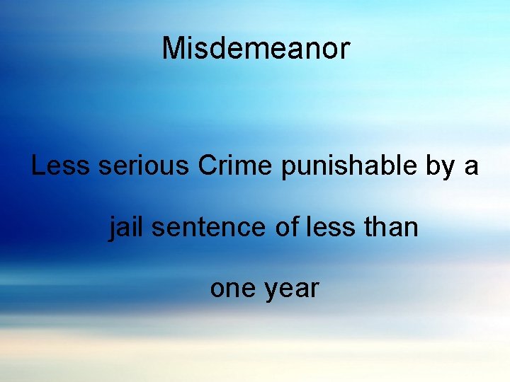 Misdemeanor Less serious Crime punishable by a jail sentence of less than one year