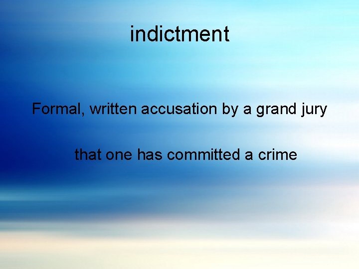 indictment Formal, written accusation by a grand jury that one has committed a crime
