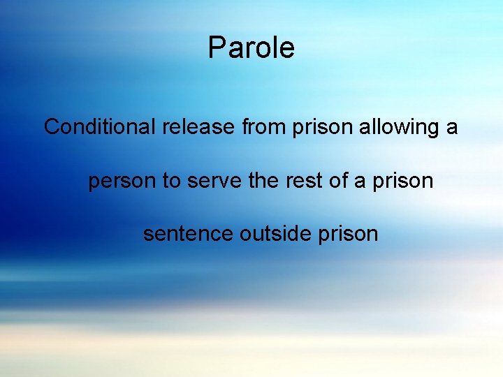 Parole Conditional release from prison allowing a person to serve the rest of a