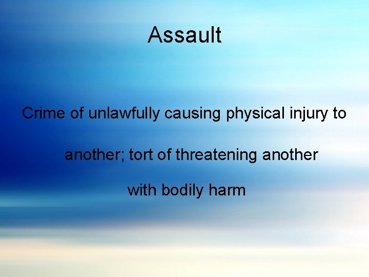 Assault Crime of unlawfully causing physical injury to another; tort of threatening another with